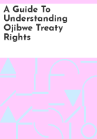 A_guide_to_understanding_Ojibwe_treaty_rights